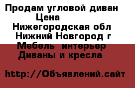 Продам угловой диван › Цена ­ 3 000 - Нижегородская обл., Нижний Новгород г. Мебель, интерьер » Диваны и кресла   